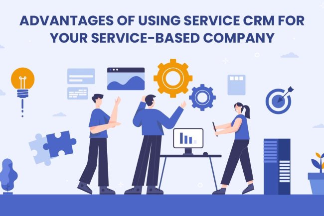 Advantages of Using Service CRM for Your Service-based Company