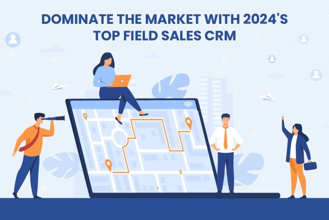Dominate the Market with 2024's Top Field Sales CRM