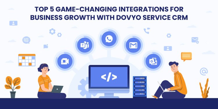 Top 5 Game-Changing Integrations for Business Growth with dovyo Service CRM