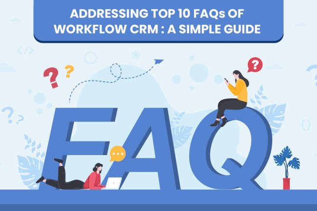 Addressing Top 10 FAQs of Workflow CRM: A Simple Guide