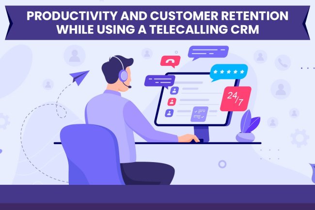 Productivity and Customer Retention While Using a Telecalling CRM