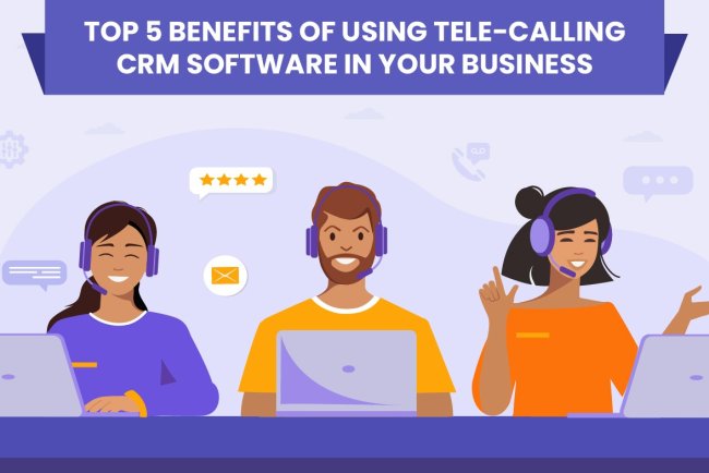 Top 5 Benefits Of Using Tele-Calling CRM Software In Your Business