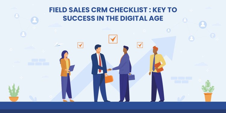 Field Sales CRM Checklist: Key to Success in the Digital Age