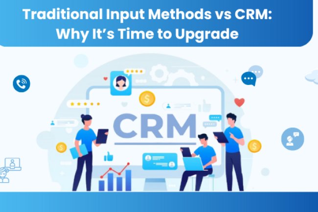 Traditional Input Methods vs. CRM: Why It’s Time to Upgrade