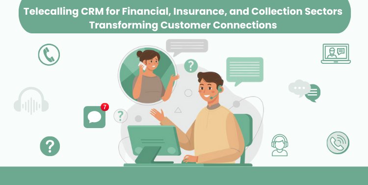 Telecalling CRM for Financial, Insurance, and Collection Sectors: Transforming Customer Connections