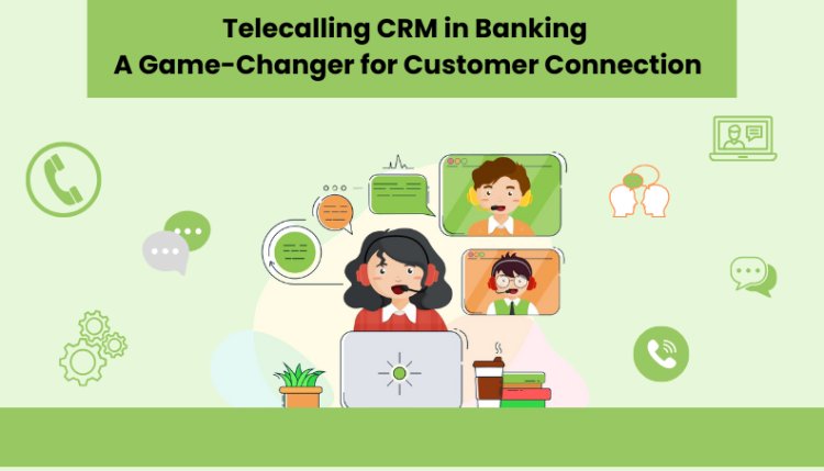 Telecalling CRM in Banking: A Game-Changer for Customer Connection
