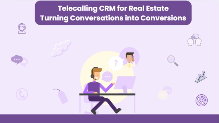 Telecalling CRM for Real Estate: Turning Conversations into Conversions