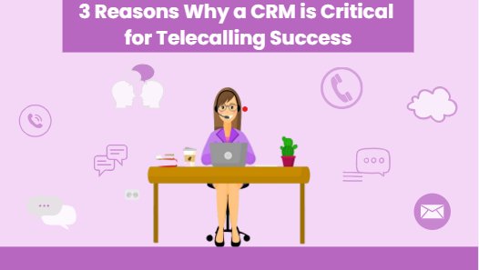 3 Reasons Why a CRM is Critical for Telecalling Success
