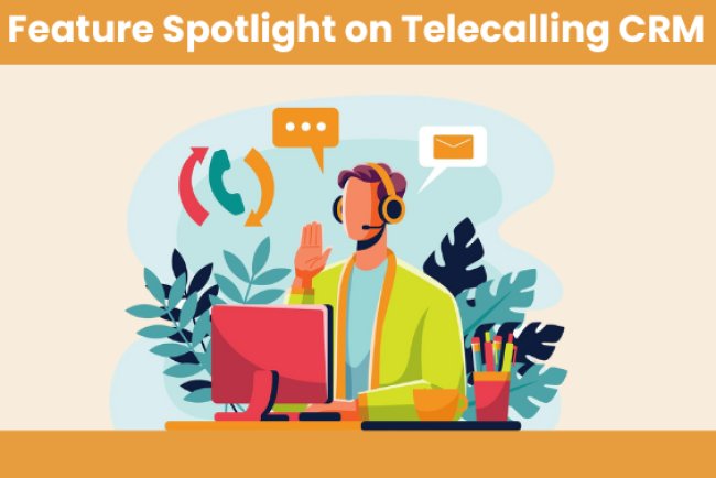 Feature Spotlight on Telecalling CRM