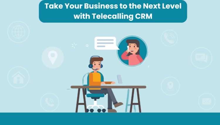 Take Your Business to the Next Level with Telecalling CRM