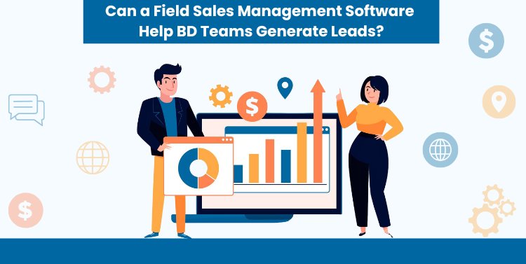 Can a Field Sales Management Software Help BD Teams Generate Leads?