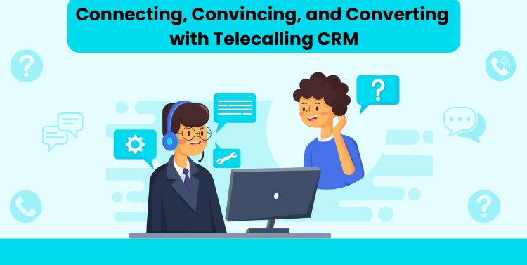 Connecting, Convincing, and Converting with Telecalling CRM