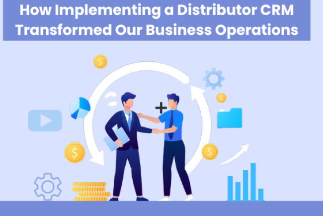 How Implementing a Distributor CRM Transformed Our Business Operations