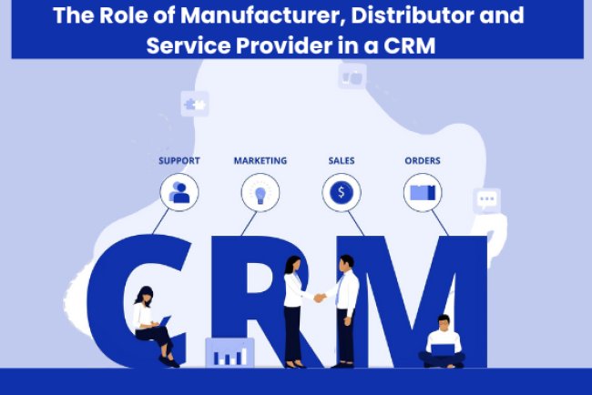 The Role of Manufacturer, Distributor and Service Provider in a CRM